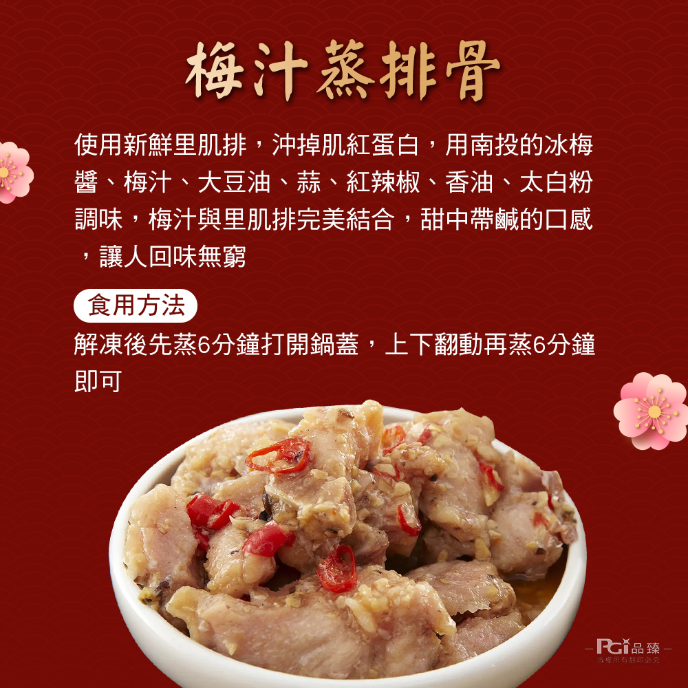 梅汁蒸排骨,使用新鮮里肌排,沖掉肌紅蛋白,用南投的冰梅,醬、梅汁、大豆油、蒜、紅辣椒、香油、太白粉,調味,梅汁與里肌排完美結合,甜中帶鹹的口感,讓人回味無窮,食用方法,解凍後先蒸6分鐘打開鍋蓋,上下翻動再蒸6分鐘,GY 品臻 -版權所有翻印必究。