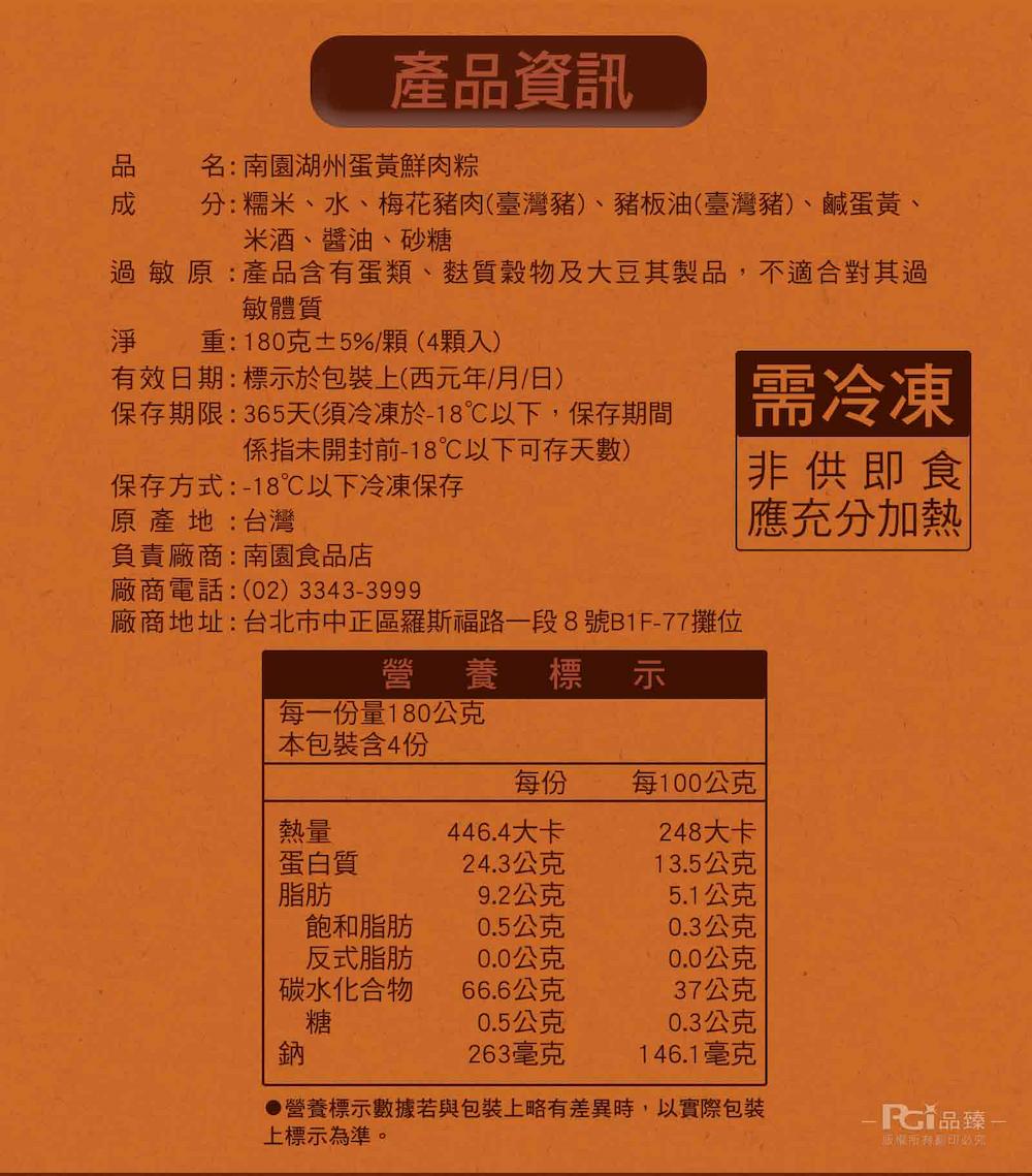 產品資訊，名:南園湖州蛋黃鮮肉粽，分:糯米、水、梅花豬肉(臺灣豬)、豬板油(臺灣豬)、鹹蛋黃、米酒、醬油、砂糖，過敏原:產品含有蛋類、麩質穀物及大豆其製品,不適合對其過，敏體質，重:180克±5%/顆(4顆入)，有效日期:標示於包裝上(西元年/月/日