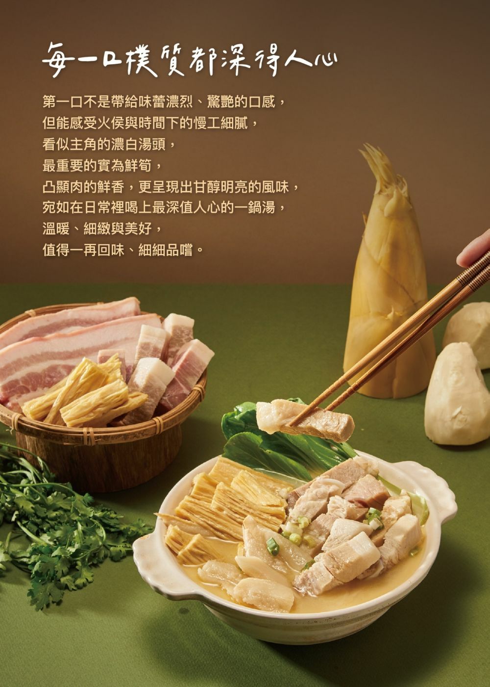 每一口樸質都深得人心，第一口不是帶給味蕾濃烈、驚艷的口感,但能感受火侯與時間下的慢工細膩,看似主角的濃白湯頭,最重要的實為鮮筍,凸顯肉的鮮香,更呈現出甘醇明亮的風味,宛如在日常裡喝上最深值人心的一鍋湯,溫暖、細緻與美好,值得一再回味、細細品嚐。
