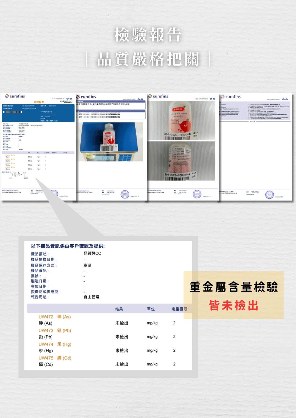 檢驗報告，品質嚴格把關，測試報告，以下檬品資訊係由客戶確認及提供:樣品描述:好蘋酵CC，樣品抽樣日期:樣品保存方式:樣品資訊:批號:製造日期:有效日期:重金屬含量檢驗，製造商或供應商:報告用途:自主管理，皆未檢出，定量極限，UW472 砷(As)，砷