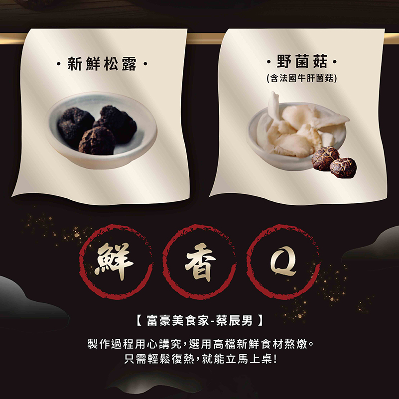 ·新鮮松露·,·野菌菇·,(含法國牛肝菌菇),【富豪美食家-蔡辰男】,製作過程用心講究,選用高檔新鮮食材熬燉。只需輕鬆復熱,就能立馬上桌!。