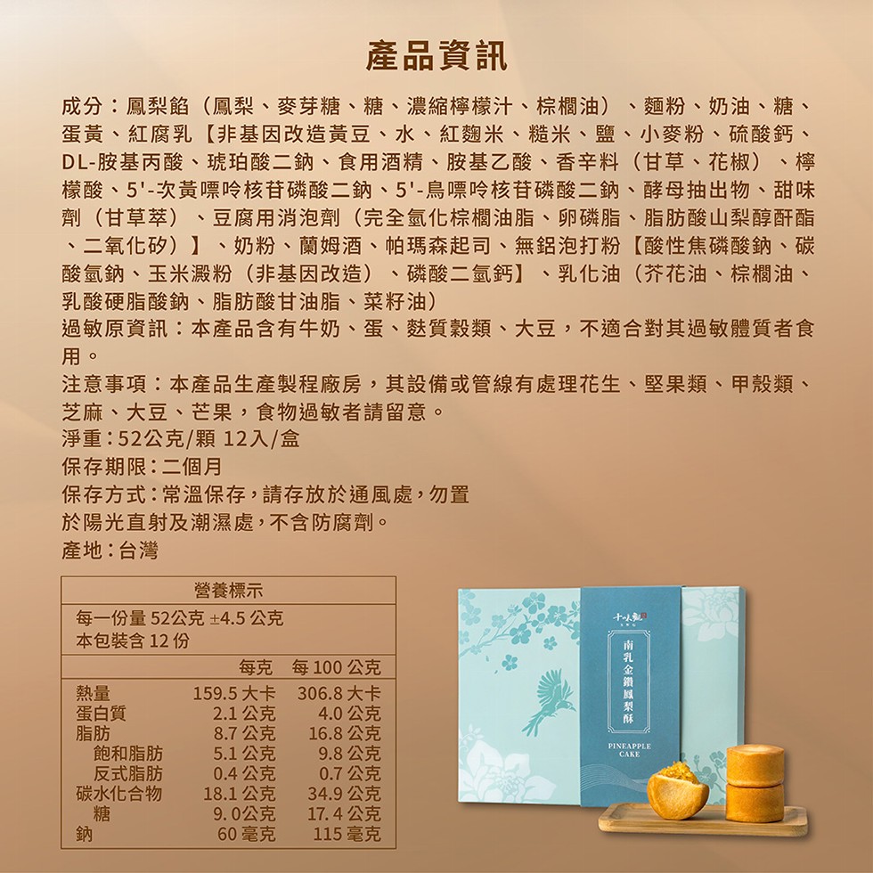 產品資訊，成分:鳳梨餡(鳳梨、麥芽糖、糖、濃縮檸檬汁、棕櫚油) 麵粉、奶油、糖、蛋黃、紅腐乳【非基因改造黃豆、水、紅麴米、糙米、鹽、小麥粉、硫酸鈣、DL-胺基丙酸、琥珀酸二鈉、食用酒精、胺基乙酸、香辛料(甘草、花椒) 、檸，檬酸、5'-次黃嘌呤核苷磷