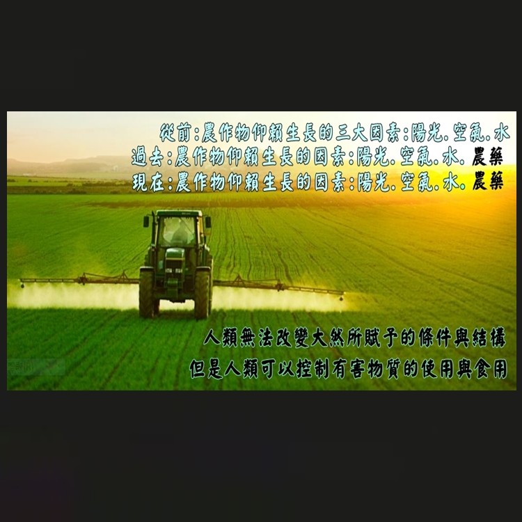從前:農作物仰朝生長的三大园素:陽光, 空乱。 水，過会:農作物仰朝生長的国素:陽光。空乱。水。農藥，現在:展作物仰報生長的因素:陽光。 空氣。水。農藥，人類無法改變大然所賦子的條件與结構，但是人類可以控制有害物質的使用與食用。