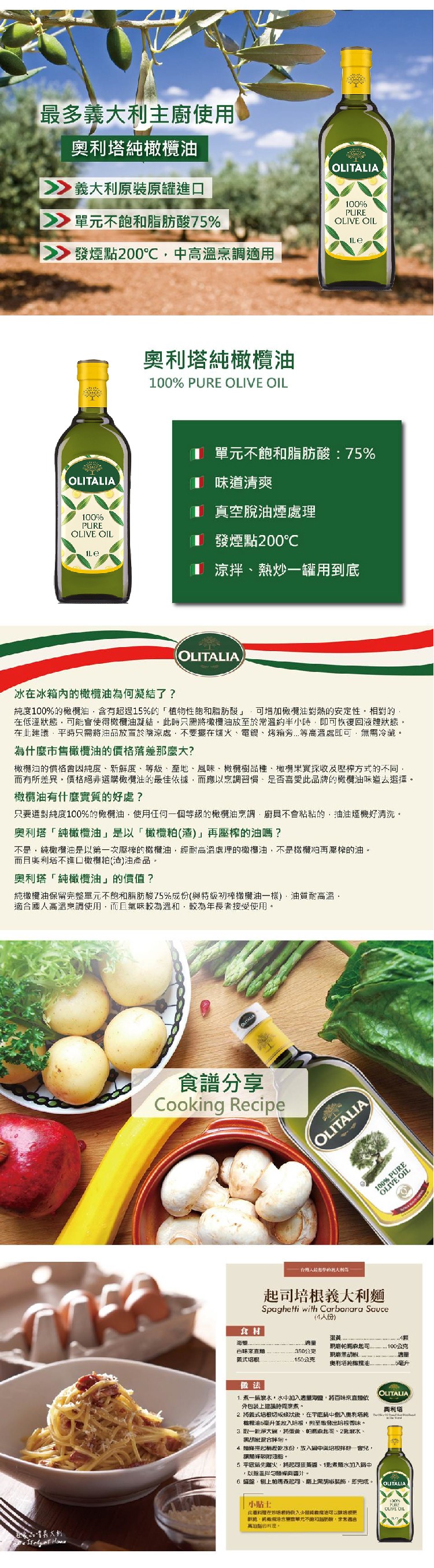 義大利主廚使用，奥利塔純橄欖油，》義大利原裝原罐進口，>單元不飽和脂肪酸75%，>發煙點200C,中高溫烹調適用，奧利塔純橄欖油，1單元不飽和脂肪酸:75%，I 味道清爽，1 真空脫油煙處理，發煙點200C，涼拌、熱炒一罐用到底，冰在冰箱內的橄欖油為