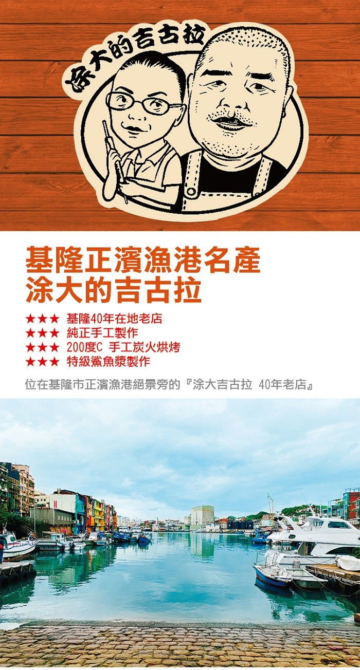 基隆正濱漁港名產，涂大的吉古拉，★★★ 基隆40年在地老店，★★★ 純正手工製作，★★★ 200度C手工炭火烘烤，★★★ 特級鯊魚漿製作，位在基隆市正濱漁港絕景旁的涂大吉古拉 40年老店。