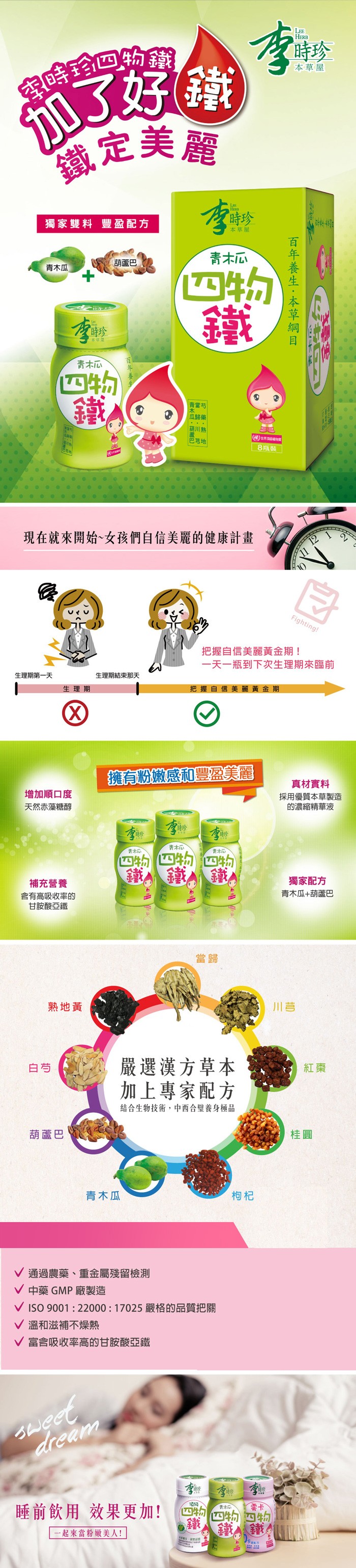 李時珍四物鐵，鐵定美麗，獨家雙料豐盈配方，青木瓜，生理期第一天，青木瓜，增加順口度，天然赤藻糖醇，生理期，補充營養，含有高吸收率的，甘胺酸亞鐵，熟地黃，葫蘆巴，本日頭，葫蘆巴，現在就來開始~女孩們自信美麗的健康計畫，生理期結束那天，青木瓜，青當芍，青