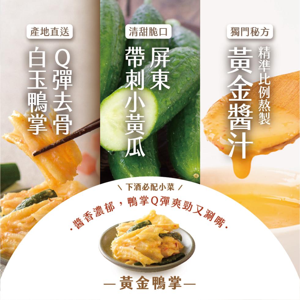 精準比例熬製，1 黃金醬汁，四屏東，帶刺小黃瓜，清甜脆口， Q彈去骨，白玉鴨掌，鴨掌Q彈爽動又刷畴｡，\ 下酒必配小菜 /，醬香濃，黃金鴨掌-。