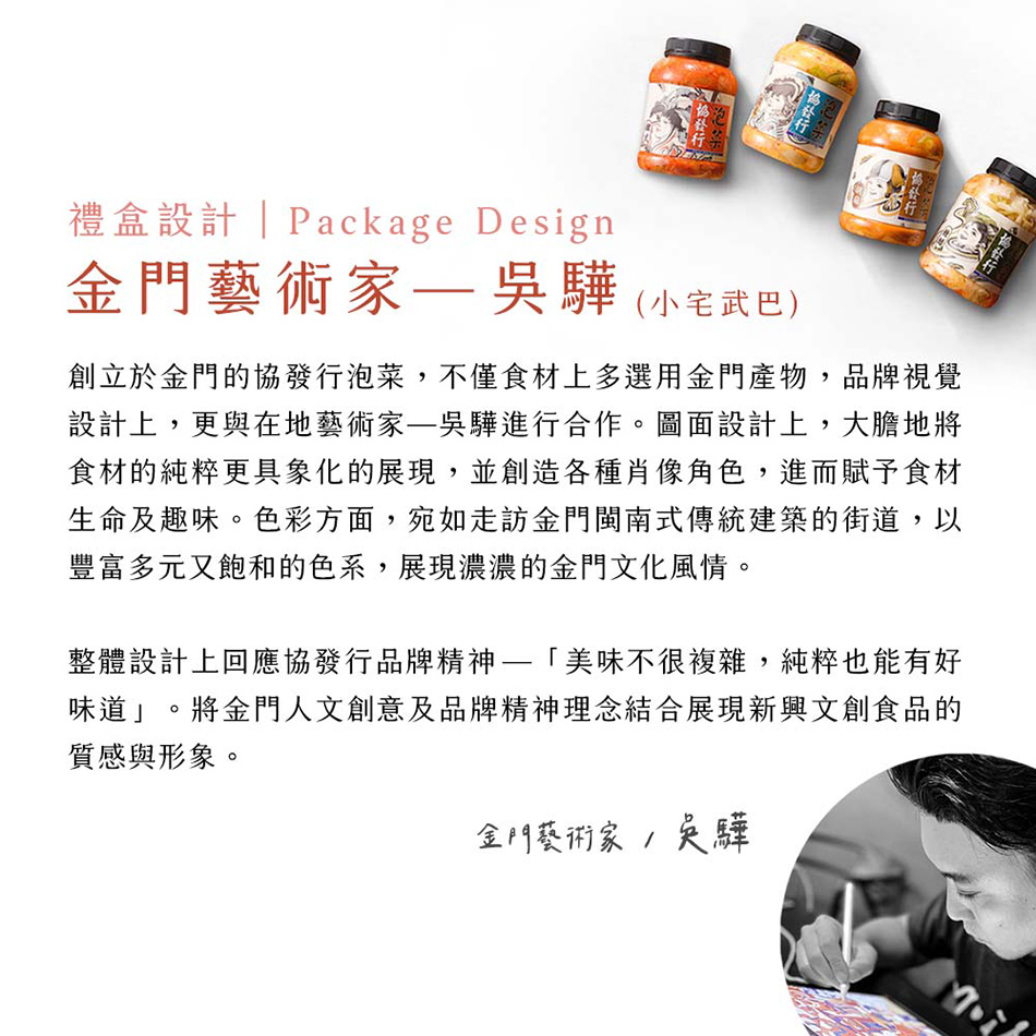 濱協發行，【泡菜，禮盒設計 Package Design，金門藝術家—吳驊 (小宅武巴)，協發行，協發行，金門藝術家吳驊，創立於金門的協發行泡菜,不僅食材上多選用金門產物,品牌視覺，設計上,更與在地藝術家—吳驊進行合作。圖面設計上,大膽地將，食材的純