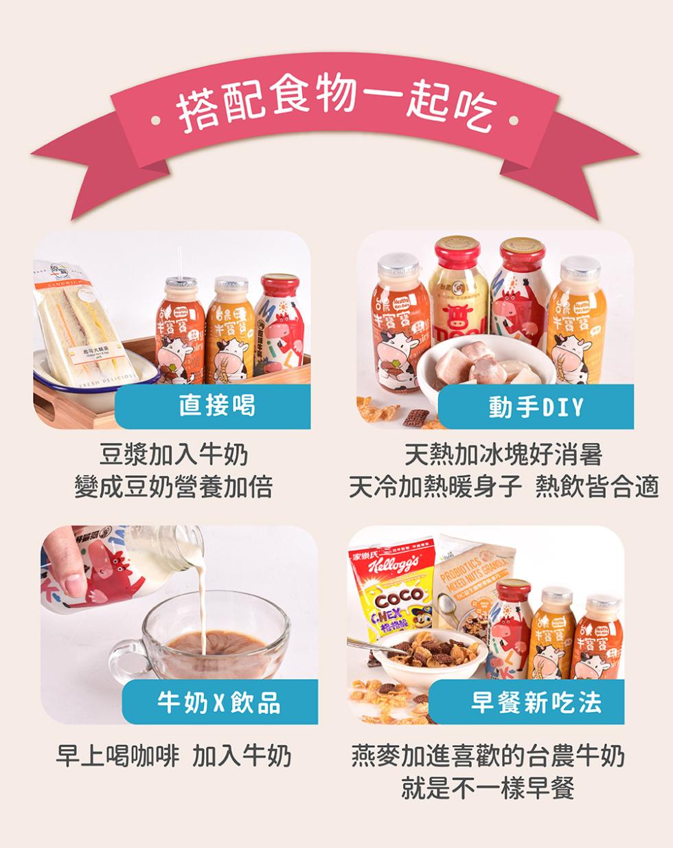 桂林火鲜酒，·搭配食物一起吃。可描期(，直接喝，豆漿加入牛奶，變成豆奶營養加倍，牛奶X飲品，早上喝咖啡 加入牛奶，天冷加熱暖，家樂氏 - wes，動手DIY，天熱加冰塊好消暑，格格形，熱飲皆合適，早餐新吃法，燕麥加進喜歡的台農牛奶，就是不一樣早餐。