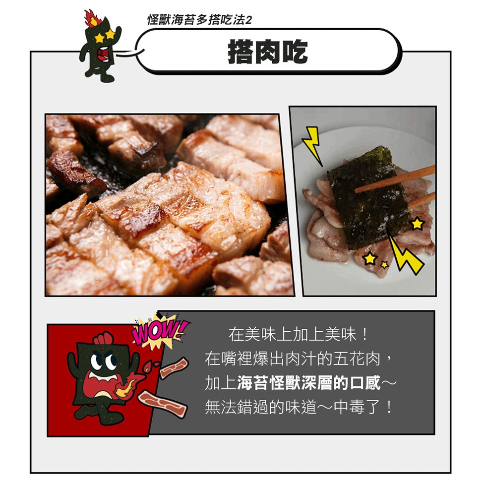 怪獸海苔多搭吃法2，搭肉吃，在美味上加上美味!在嘴裡爆出肉汁的五花肉,加上海苔怪獸深層的口感~，無法錯過的味道~中毒了!。
