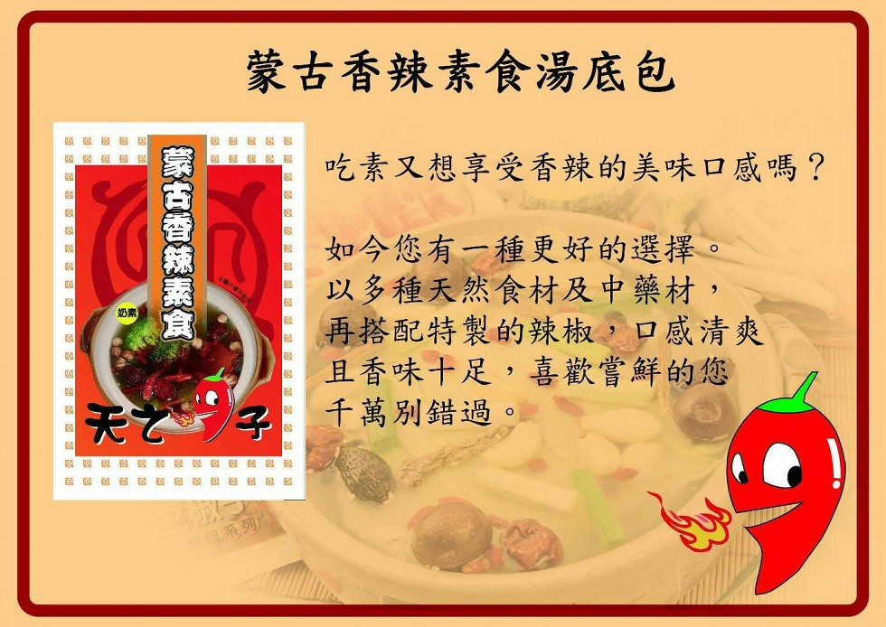 蒙古香辣素食湯底包，感 藝 回，吃素又想享受香辣的美味口感嗎?如今您有一種更好的選擇。以多種天然食材及中藥材,再搭配特製的辣椒,口感清爽，且香味十足,喜歡嘗鮮的您，无と 子千萬別錯過，國 國回，題 邀 麵 麵，包系列，古香辣素食。