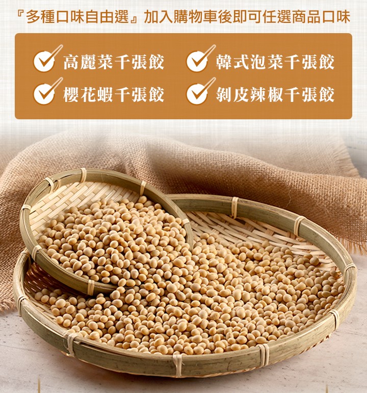 多種口味自由選加入購物車後即可任選商品口味,高麗菜千張餃,韓式泡菜千張餃,櫻花蝦千張餃,剝皮辣椒千張餃。