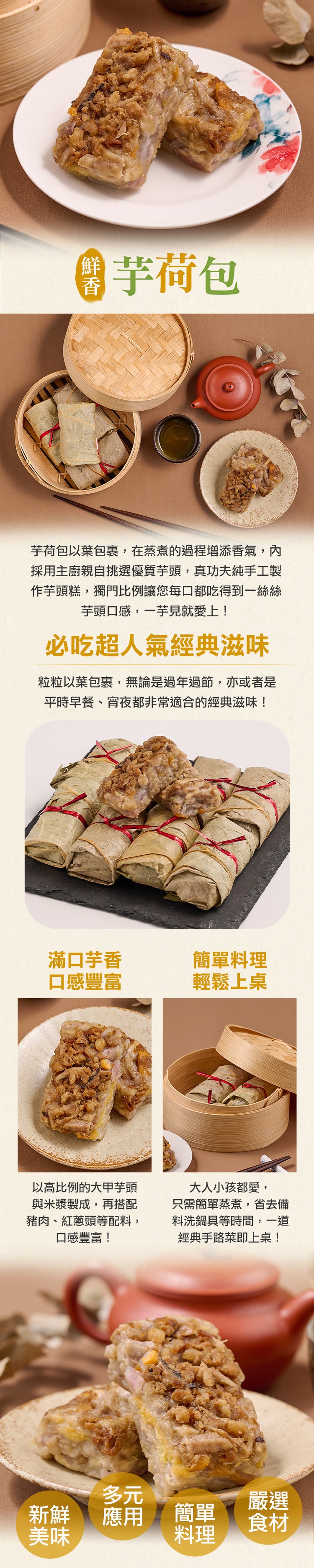 ●芋荷包，芋荷包以葉包裹,在蒸煮的過程增添香氣,內，採用主廚親自挑選優質芋頭,真功夫純手工製，作芋頭糕,獨門比例讓您每口都吃得到一絲絲，芋頭口感,一芋見就愛上!必吃超人氣經典滋味，粒粒以葉包裹,無論是過年過節,亦或者是，平時早餐、宵夜都非常適合的經典