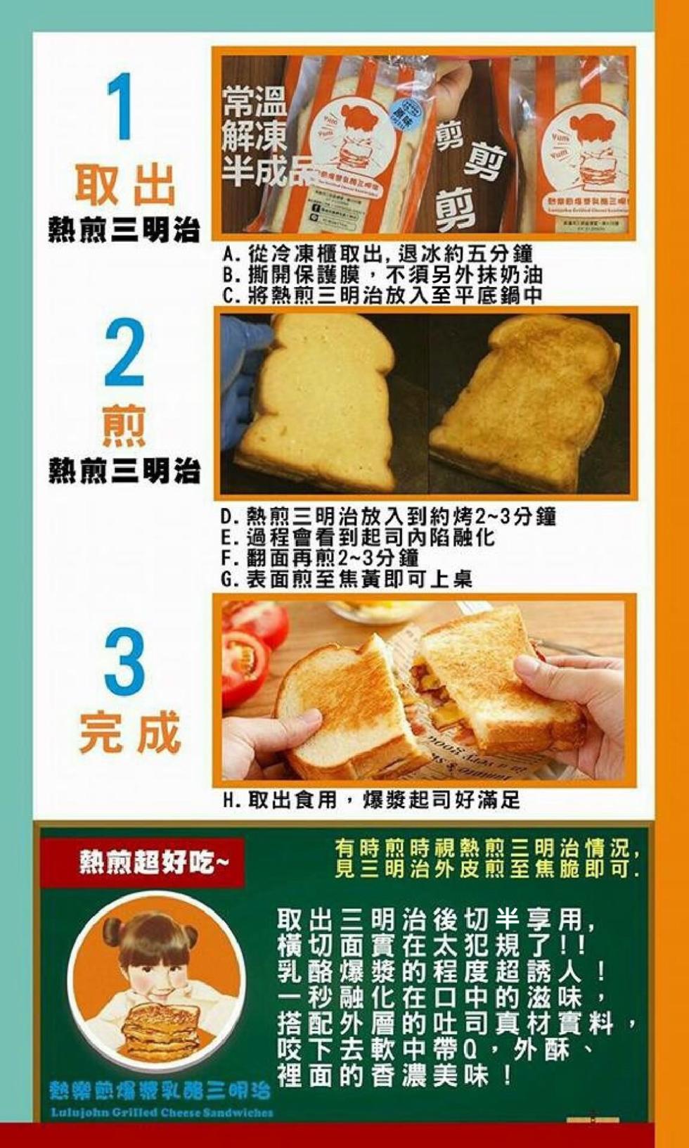 取出半成品，熱煎三明治，A.從冷凍櫃取出,退冰約五分鐘，B. 撕開保護膜,不須另外抹奶油，C. 將熱煎三明治放入至平底鍋中，熱煎三明治，D. 熱煎三明治放入到約烤2~3分鐘，E.過程會看到起司內陷融化，F.翻面再煎2~3分鐘，G. 表面煎至焦黃即可上