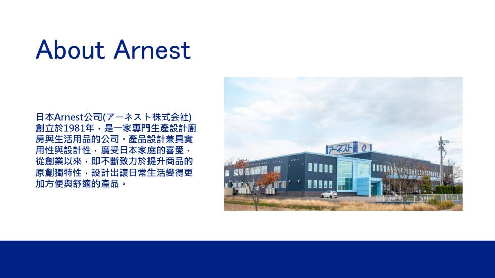 日本Arnest公司(一卜株式会社)，創立於1981年,是一家專門生產設計廚，房與生活用品的公司。產品設計兼具實，用性與設計性,廣受日本家庭的喜愛,從創業以來,即不斷致力於提升商品的，原創獨特性,設計出讓日常生活變得更，加方便與舒適的產品。