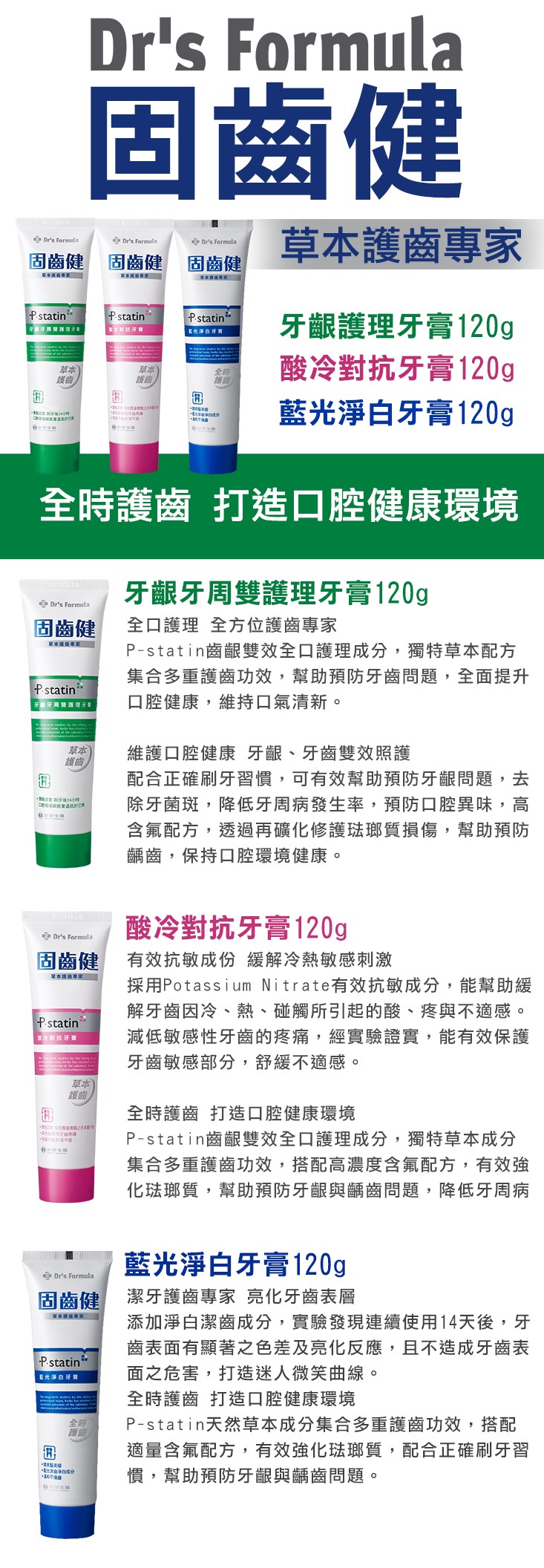 固齒健，草本護齒專家，固齒健，固齒健，固齒健，牙齦護理牙膏120g，酸冷對抗牙膏120g，藍光淨白牙膏120g，重牙同雙理牙，光澤自牙胃，全時護齒 打造口ロ腔健康環境，牙齦牙周雙護理牙膏120g，全口護理 全方位護齒專家，P-statin齒齦雙效全口