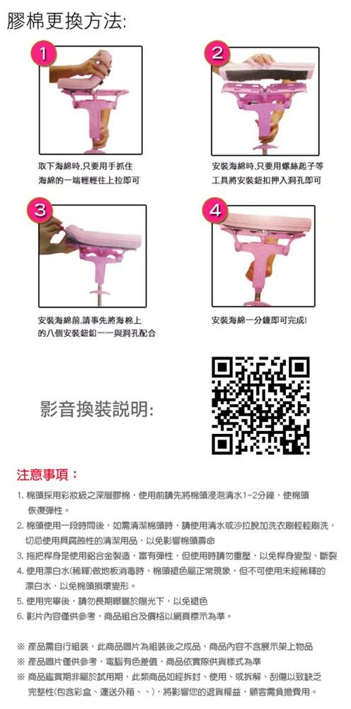 膠棉更換方法:取下海綿時,只要用手抓住，海綿的一端輕輕往上拉即可，安裝海綿時,只要用螺絲起子等，工具將安裝鈕扣押入洞孔即可，安裝海綿前,請事先將海棉上，的八個安裝鈕如ー一與洞孔配合，安裝海綿一分鐘即可完成!影音換裝說明:注意事項:1. 棉頭採用彩妝級