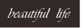 beautiful life